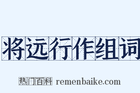 将远行作组词是什么意思的图片